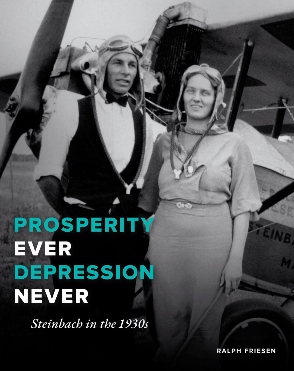 SUBMITTED BY RALPH FRIESEN
Prosperity Ever, Depression Never: Steinbach in the 1930s covers how Steinbach survived the Great Depression.